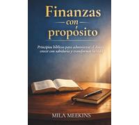 Finanzas con Proposito: Principios bíblicos para administrar el dinero, crecer con sabiduría y transformar la vida