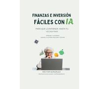FINANZAS E INVERSIÓN FÁCILES CON IA: PARA QUE LO ENTIENDA HASTA TU VECINA MARI