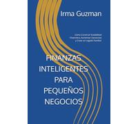 FINANZAS INTELIGENTES PARA PEQUEÑOS NEGOCIOS: Cómo Construir Estabilidad Financiera, Aumentar Ganancias y Crear un Legado Familiar