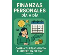 Finanzas Personales Día a Día: Cambia tu Relación con el Dinero en 30 Días.