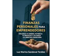 Finanzas Personales para Emprendedores: Organiza tu Dinero, Potencia tu Negocio y Alcanza la Libertad Financiera