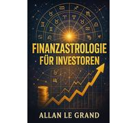 FINANZASTROLOGIE FÜR INVESTOREN: Wie man Planetentransite interpretiert, um bessere finanzielle Entscheidungen zu treffen, OHNE ein astrologischer oder finanzieller Experte zu sein!