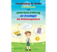 Finanzbildung für Kinder - Eine einfache und spielerische Erklärung der Grundlagen des Geldmanagements: Ein praktischer Leitfaden zum Geldverdienen, ... Aktivitäten, und spannenden Geschichten