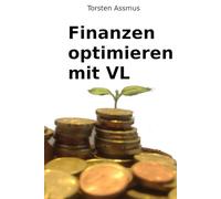 Finanzen optimieren mit vermögenswirksamen Leistungen: Staatlich geförderter Vermögensaufbau mit Aktiensparplänen, Fonds- und ETF-Sparplänen, Bausparverträgen und betrieblicher Altersvorsorge