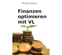 Finanzen optimieren mit vermögenswirksamen Leistungen: Staatlich geförderter Vermögensaufbau mit Aktiensparplänen, Fonds- und ETF-Sparplänen, Bausparverträgen und betrieblicher Altersvorsorge