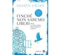 Finché Non Saremo Liberi. Iran. La Mia Lotta Per I Diritti Umani