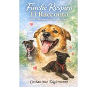 Finché Respiro Ti Racconto: Storie che attraversano il tempo (Storia vera)