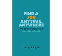 Find A Job Anytime, Anywhere!: The Senior Professional's Guide To Job Search