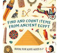 Find and Count Items from Ancient Egypt Book for Kids Ages 5-7: Learning Egyptian Numerals 1-10 through Fun Picture Puzzles with Counting Activities to Improve Observation and Focus for History Fan