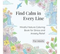Find Calm in Every Line: Adult Coloring Book for Stress and Anxiety Relief Calming Nature Scenes Mindfulness and Relaxation
