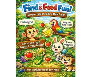 Find & Feed Fun! A Search and Circle Activity Book for Kids Ages 3-5 - Help Hungry Animals & Birds Find Fruits and Vegetables: Help the Hungry Animals - Search & Circle Activity Book for Kids