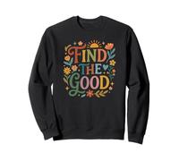 Find Good Uplifting Happy Floral Design Find Your Good Sweatshirt