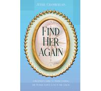 Find Her Again: A Beginner's Guide to Rediscovering the Woman You've Lost in the Chaos