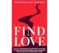 Find Love: How to Communicate Effectively With Men by Reducing Overthinking in Relationships and Letting Go of Emotional Labor