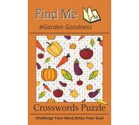 Find Me - Garden Goodness Puzzle Book: From Carrots to Cherries: Crossword Puzzles to Enjoy Anytime. Relaxing Collection of 55 Brain-Boosting Puzzles. Perfect for Beginners and Experienced Solvers