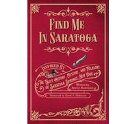 Find Me in Saratoga: Inspired by the Early History, Mystery and Folklore of Saratoga Springs, New York