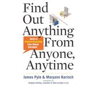 Find Out Anything From Anyone, Anytime: Secrets of Calculated Questioning from a Veteran Interrogator