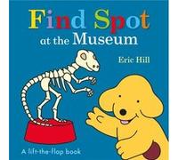 Find Spot at the Museum A LifttheFlap Book by Eric Hill Eric Hill (Auteur)