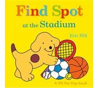 Find Spot at the Stadium: A Lift-the-flap Book