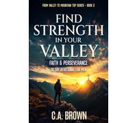 Find Strength in Your Valley - Faith & Perseverance: 30 Days Back to God When Life is Falling Apart: Book Two of Valley to Mountain Top Men's Devotional Series