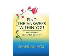 Find the Answers Within You Ten Pathways Toward Self-Discovery - Shannan Kym - Balboa press - ebook (ePub) - Livre