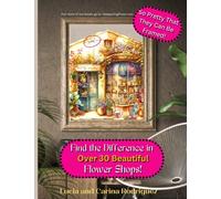 Find The Difference in Over 30 Beautiful Flower Shops! A Fun Puzzle Book for Adults and Kids.: So Pretty That They Can Be Framed and Enjoyed Every Day
