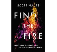 Find the Fire: Ignite Your Inspiration--and Make Work Exciting Again