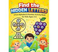 Find the Hidden Letters - A Fun Alphabet & Number Activity Book for Kids Ages 3-6: A Montessori-Inspired Alphabet & Number Activity Book with Fun Find-the-Hidden-Letters Games