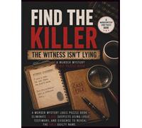 Find The Killer The Witness Isn't Lying: A Murder Mystery Logic Puzzle Book - Eliminate 11,600 Suspects Using Logic, Testimony, And Evidence To Reveal The Only Guilty Name