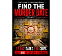 FIND THE MURDER DATE Volume 1: The Murder Mystery Logic Puzzle - 32,142 Suspect Dates, 16 Clues, 1 Murder Date
