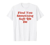 Find You Something Safe To Do - Cadeau amusant T-Shirt