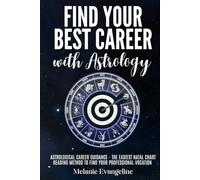 Find Your Best Career with Astrology: Astrological Career Guidance - The Easiest Natal Chart Reading Method to Find Your Professional Vocation