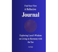 Find Your Flow: A Reflective Journal Exploring Laozi's Wisdom on Living in Harmony with the Tao