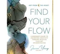 Find Your Flow: A Beginner's Guide to Unlocking Creativity Through Intuitive Fluid Art With Alcohol Ink & More