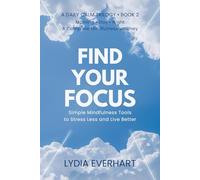 Find Your Focus: Simple Mindfulness Tools to Stress Less and Live Better: Practical Mindfulness Practices to Reduce Stress, Improve Focus, and Create Lasting Calm