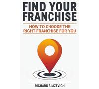 Find Your Franchise: How to Choose the Right Franchise for You