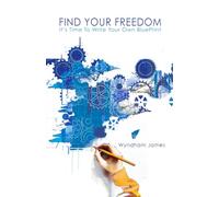 Find Your Freedom: It's Time To Write Your Own BluePrint