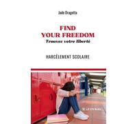 FIND YOUR FREEDOM: Trouvez votre liberté Harcèlement scolaire - Jade Dragotta - Le Lys Bleu - broché - Biographie