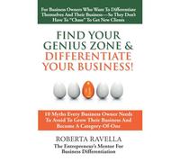 Find Your Genius Zone & Differentiate Your Business!: 10 Myths Every Business Owner Needs To Avoid To Grow Their Business And Become A Category-Of-One
