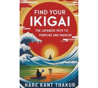 Find Your IKIGAI: The Japanese Path to Purpose and Passion