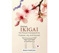 Find Your Ikigai: The Proven Framework for Purpose, Joy, and Success