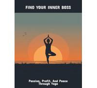 Find Your Inner Boss: Passion, Profit, And Peace Through Yoga