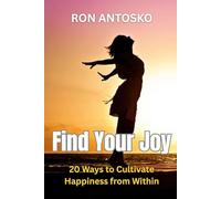 Find Your Joy: 20 Ways to Cultivate Happiness from Within