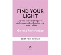 Find Your Light A guide to awakening your soul power and embracing your cosmic calling - Gemma Petherbridge - Godsfield Press - ebook (ePub) - Livre