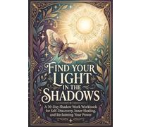 Find Your Light in the Shadows: A 30-Day Shadow Work Workbook for Self-Discovery, Inner Healing, and Reclaiming Your Power