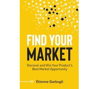 Find Your Market: Discover and Win Your Product's Best Market Opportunity
