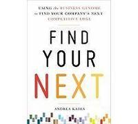 Find Your Next: Using The Business Genome Approach To Find Your Company's Next Competitive Edge