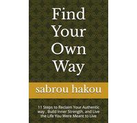 Find Your Own Way: 11 Steps to Reclaim Your Authentic way , Build Inner Strength, and Live the Life You Were Meant to Live