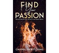 Find Your Passion: Discover Purpose & Unlock The Life Of Your Wildest Dreams