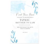 Find Your Peace: A Guide to Navigating a Toxic Mother-in-Law and Reconnecting with Your Husband
